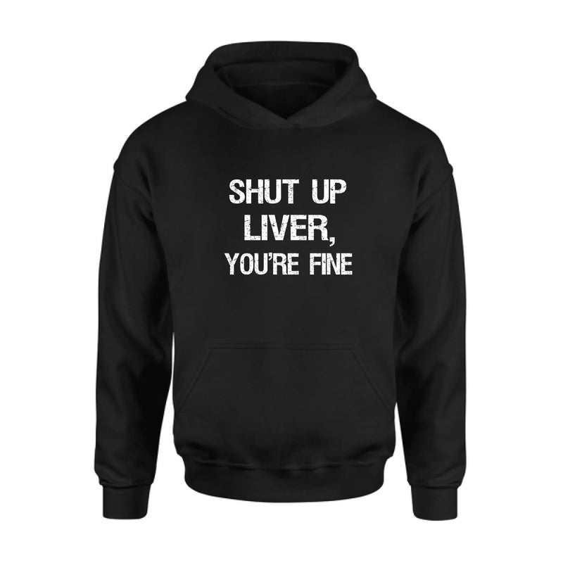Shut Up Liver, You’re Fine – Funny Drinking Shirt - Gift for Dad, Husband & Friend - T-Shirt, Long Sleeve, Sweatshirt & Hoodie
