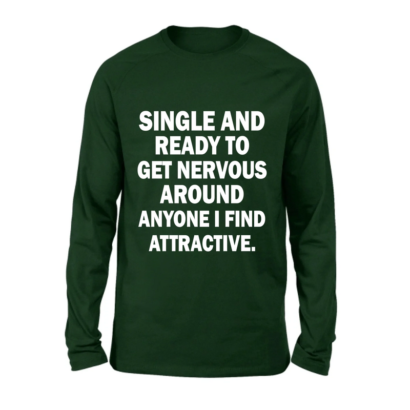 Single and Ready to Get Nervous Around Anyone I Find Attractive – Funny Shirt - Gift for Friend, Brother & Coworker - T-Shirt, Long Sleeve, Sweatshirt & Hoodie