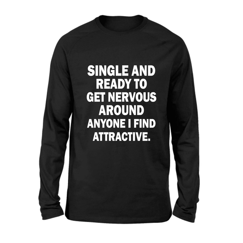 Single and Ready to Get Nervous Around Anyone I Find Attractive – Funny Shirt - Gift for Friend, Brother & Coworker - T-Shirt, Long Sleeve, Sweatshirt & Hoodie