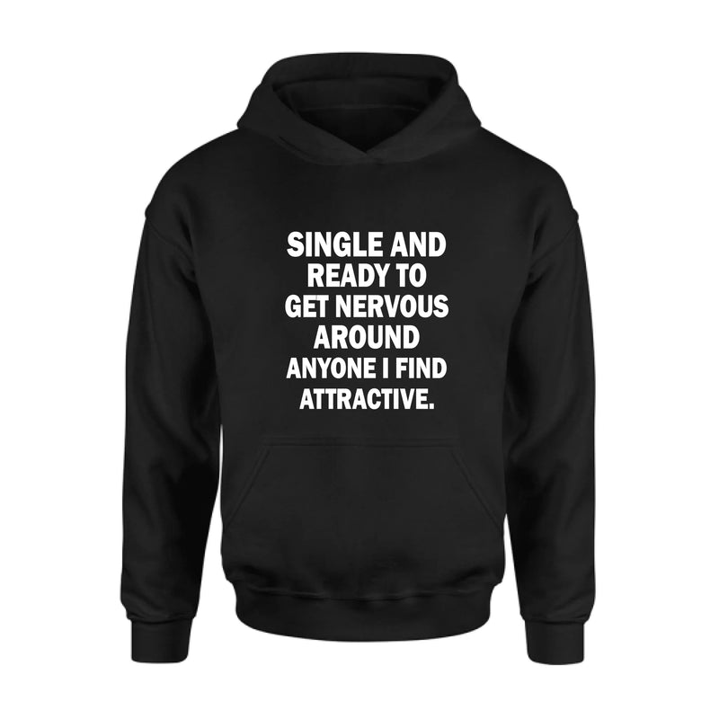 Single and Ready to Get Nervous Around Anyone I Find Attractive – Funny Shirt - Gift for Friend, Brother & Coworker - T-Shirt, Long Sleeve, Sweatshirt & Hoodie