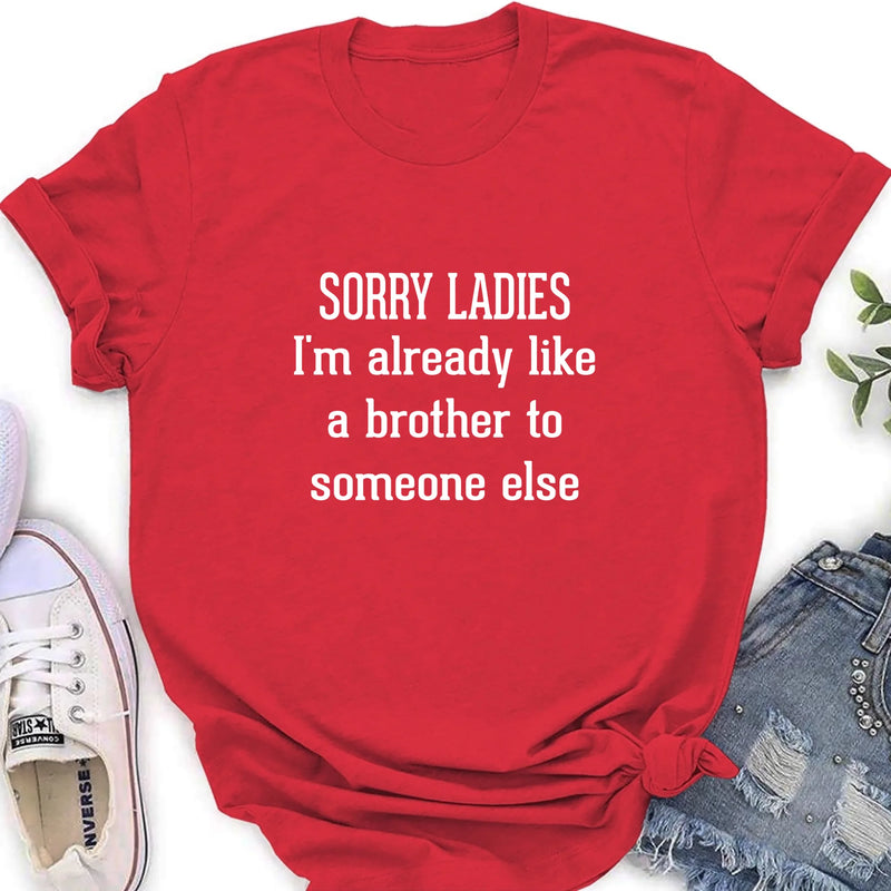 Sorry Ladies, I’m Already Like a Brother to Someone Else – Funny Single Guy Shirt - Gift for Brother, Friend & Coworker - T-Shirt, Long Sleeve, Sweatshirt & Hoodie