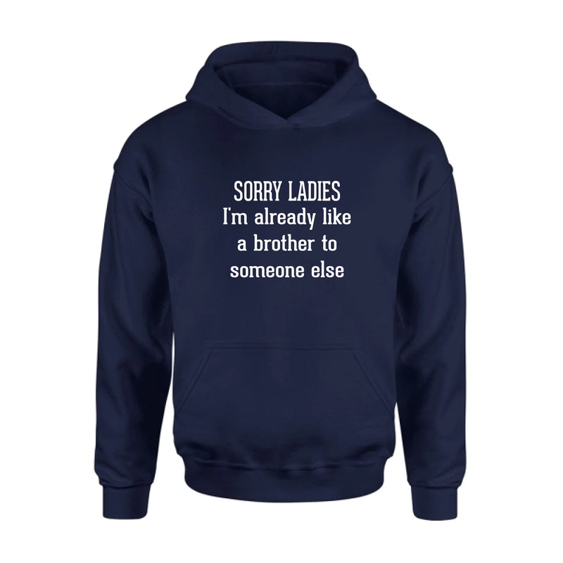 Sorry Ladies, I’m Already Like a Brother to Someone Else – Funny Single Guy Shirt - Gift for Brother, Friend & Coworker - T-Shirt, Long Sleeve, Sweatshirt & Hoodie