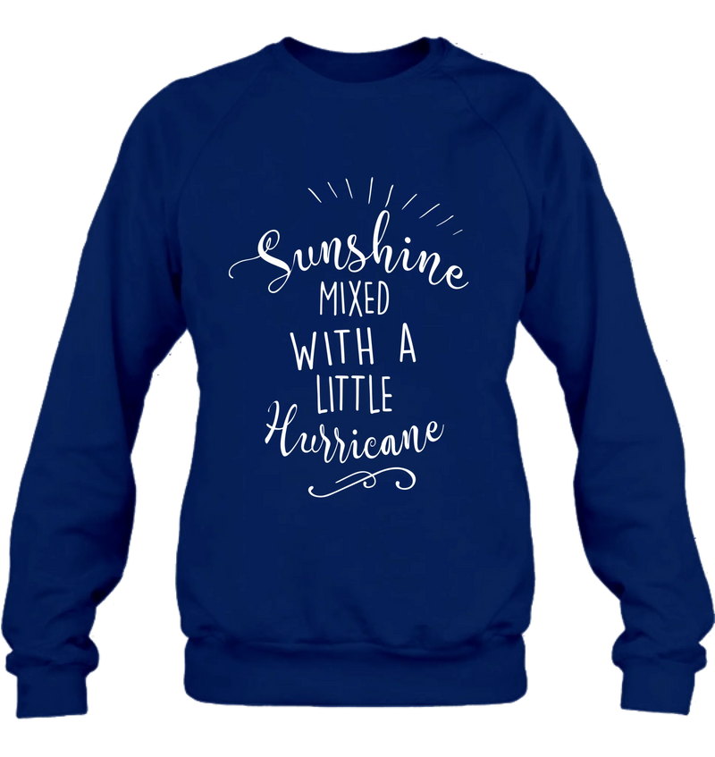 Sunshine Mixed With a Little Hurricane – Funny Sassy Women’s Shirt - Gift for Mom, Wife, Sister & Friend - T-Shirt, Long Sleeve, Sweatshirt & Hoodie