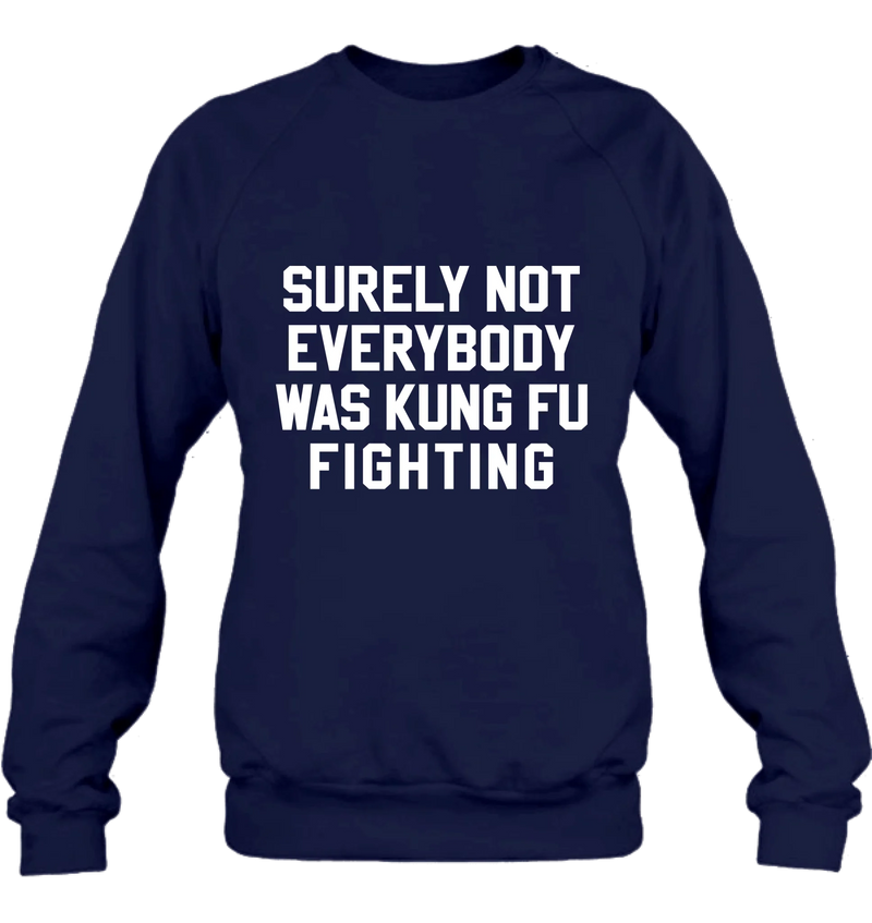 Surely Not Everybody Was Kung Fu Fighting – Funny Retro Music Shirt, Gift for Dad, Husband, Brother & Friend - T-Shirt, Long Sleeve, Sweatshirt & Hoodie