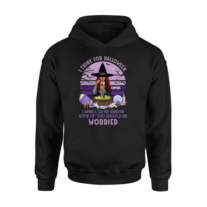 Custom Personalized Witch T-Shirt/ Long Sleeve/ Sweatshirt/ Hoodie - Gift Idea For Halloween/ Friends - I Think For Halloween I Shall Go As Karma Some Of You Should Be