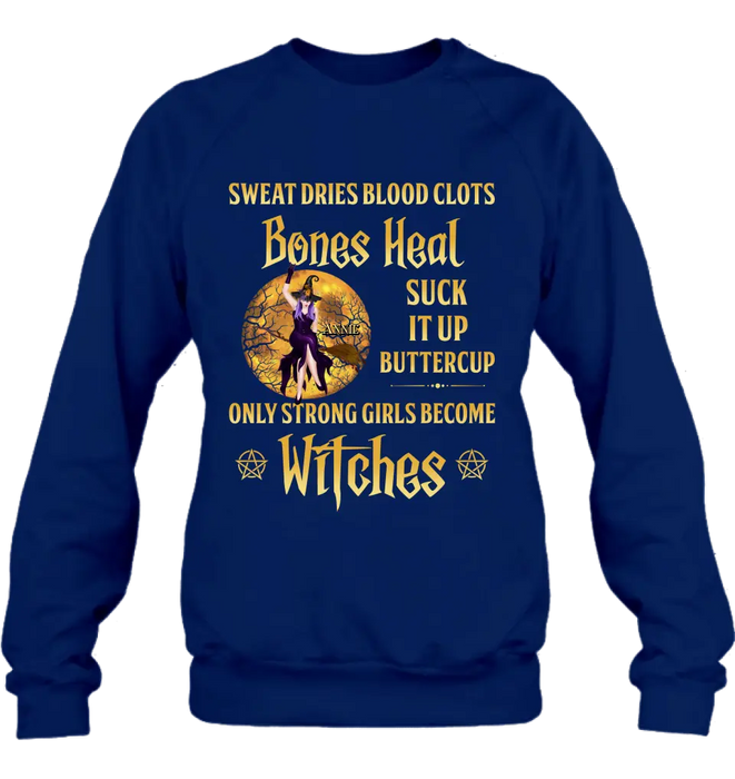 Personalized Witch Unisex T-shirt/ Sweatshirt/ Long Sleeve/ Hoodie - Gift Idea For Halloween/ Witch - Sweat Dries Blood Clots Bones Heal Suck It Up Buttercup Only Strong Girls Become Witches